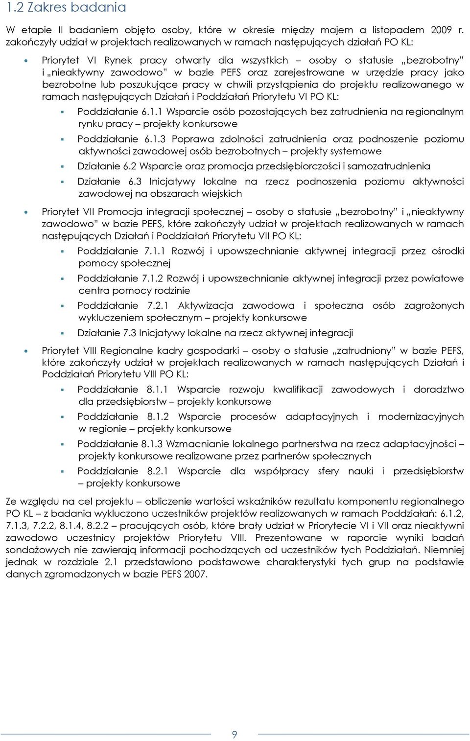 zarejestrowane w urzędzie pracy jako bezrobotne lub poszukujące pracy w chwili przystąpienia do projektu realizowanego w ramach następujących Działań i Poddziałań Priorytetu VI PO KL: Poddziałanie 6.