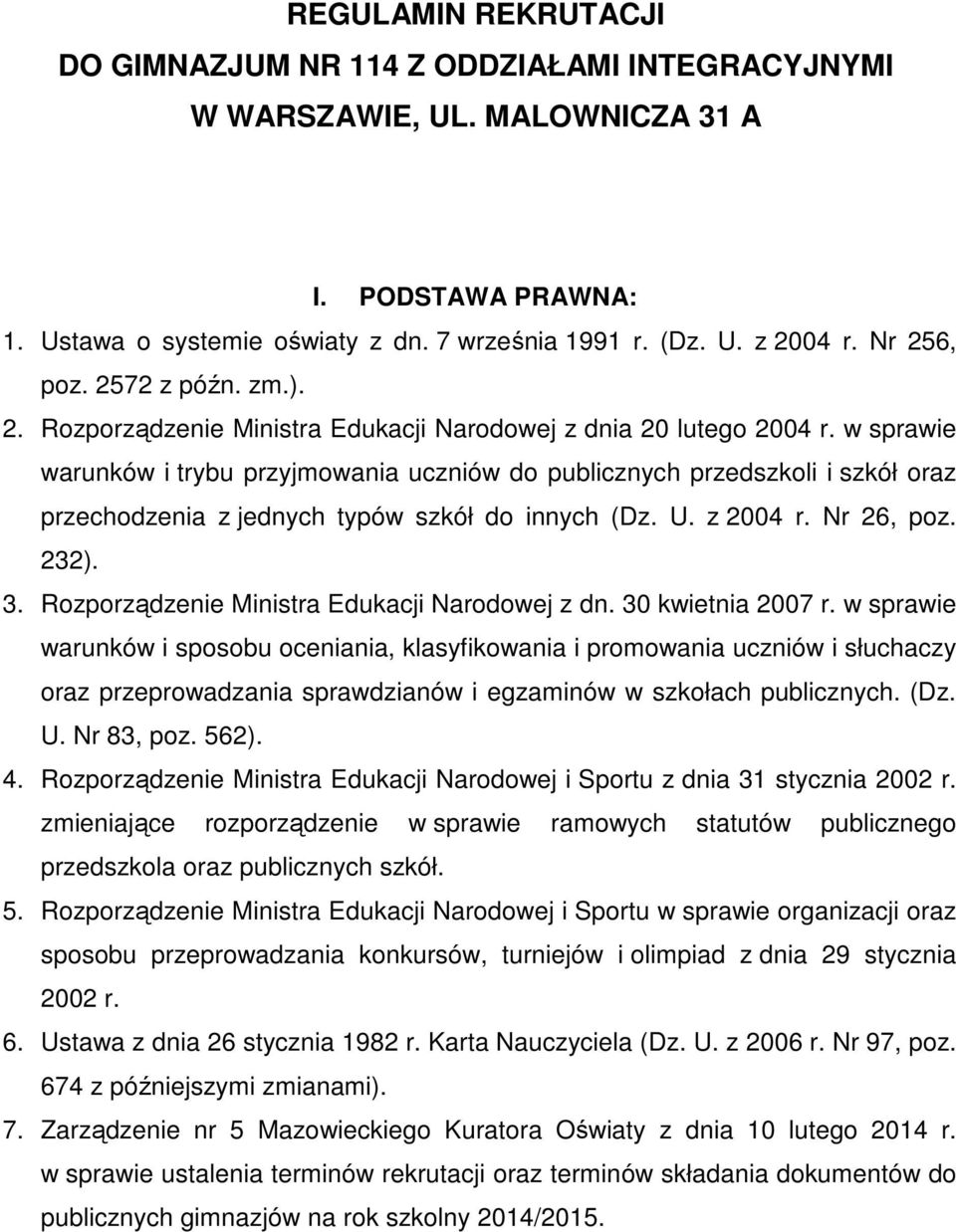 w sprawie warunków i trybu przyjmowania uczniów do publicznych przedszkoli i szkół oraz przechodzenia z jednych typów szkół do innych (Dz. U. z 2004 r. Nr 26, poz. 232). 3.