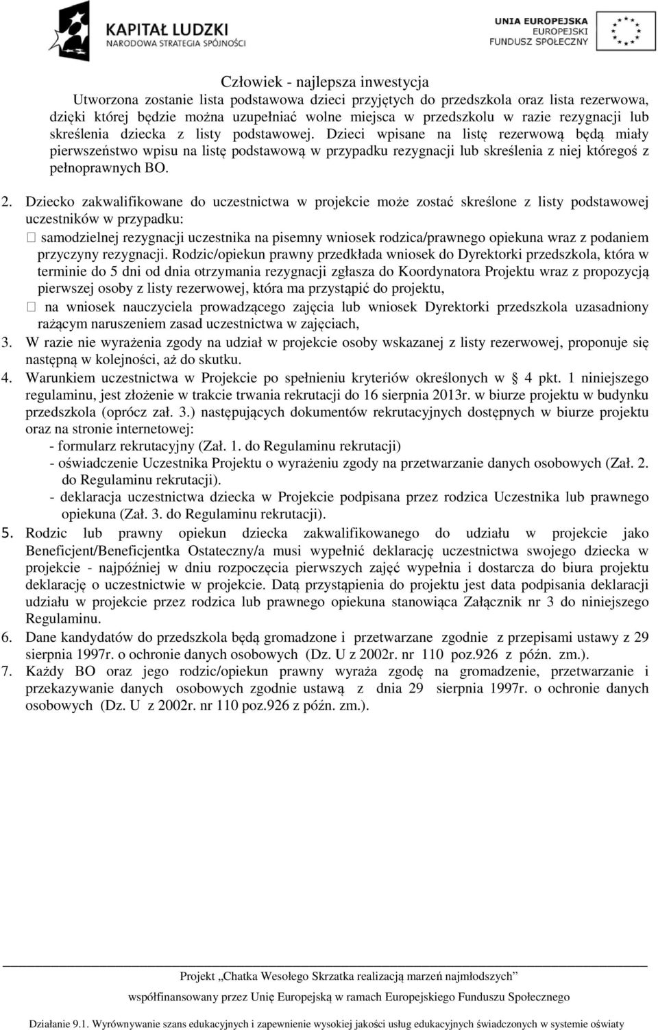 Dziecko zakwalifikowane do uczestnictwa w projekcie może zostać skreślone z listy podstawowej uczestników w przypadku: samodzielnej rezygnacji uczestnika na pisemny wniosek rodzica/prawnego opiekuna