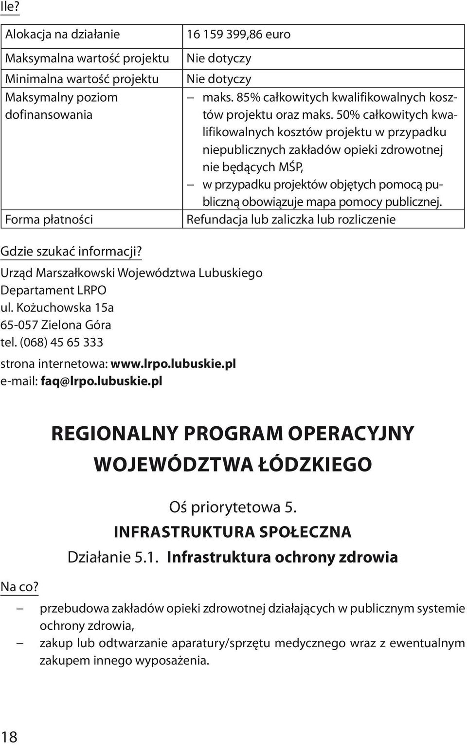 50% całkowitych kwalifikowalnych kosztów projektu w przypadku niepublicznych zakładów opieki zdrowotnej nie będących MŚP, w przypadku projektów objętych pomocą publiczną obowiązuje mapa pomocy