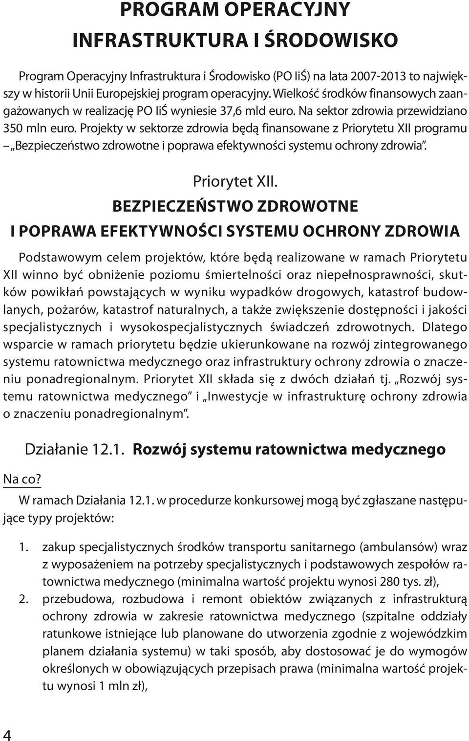 Projekty w sektorze zdrowia będą finansowane z Priorytetu XII programu Bezpieczeństwo zdrowotne i poprawa efektywności systemu ochrony zdrowia. Priorytet XII.