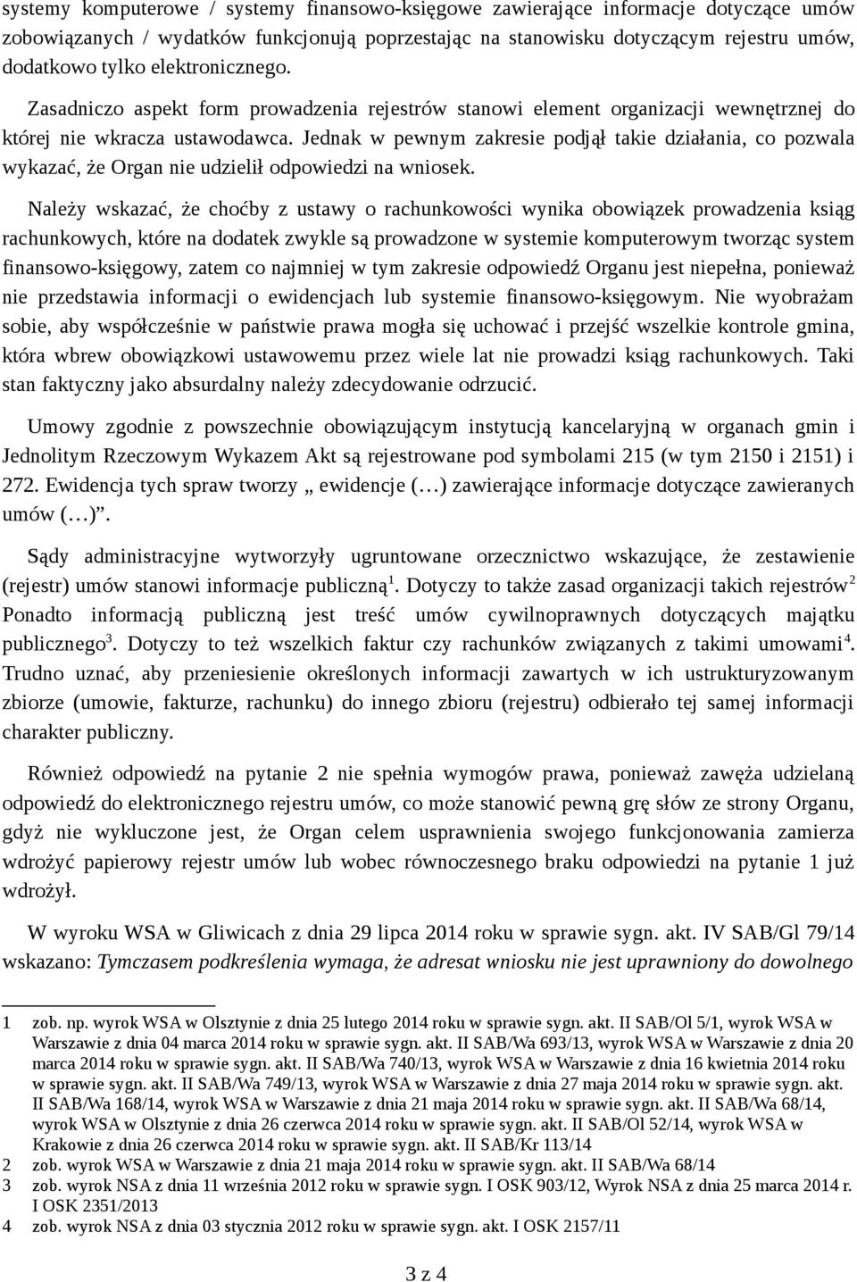 Jednak w pewnym zakresie podjął takie działania, co pozwala wykazać, że Organ nie udzielił odpowiedzi na wniosek.