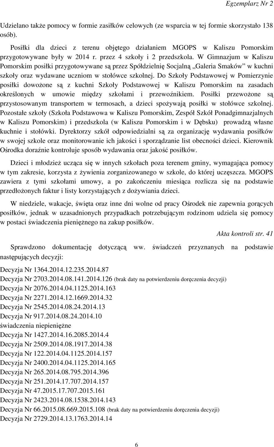 W Gimnazjum w Kaliszu Pomorskim posiłki przygotowywane są przez Spółdzielnię Socjalną Galeria Smaków w kuchni szkoły oraz wydawane uczniom w stołówce szkolnej.