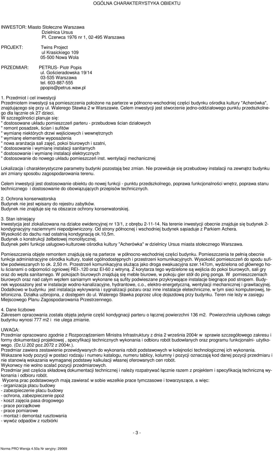 Przediot i cel inwestycji Przediote inwestycji są poieszczenia położone na parterze w północno-wschodniej części budynku ośrodka kultury "Acherówka", znajdującego się przy ul.