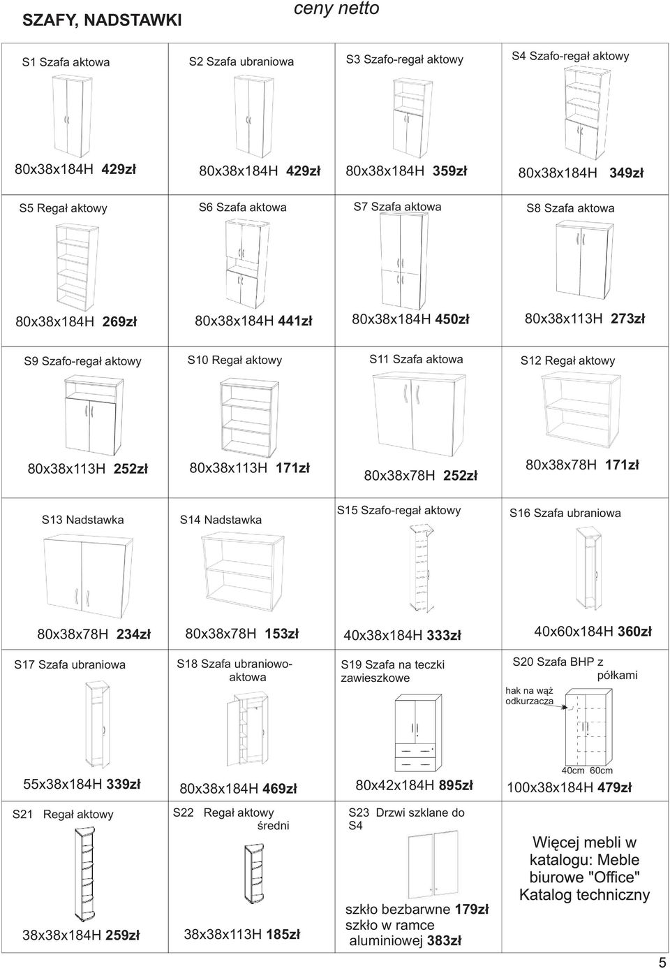 171z³ 80x38x78H 252z³ 80x38x78H 171z³ S13 Nadstawka S14 Nadstawka S15 Szafo-rega³ aktowy S16 Szafa ubraniowa 80x38x78H 234z³ 80x38x78H 153z³ 40x38x184H 333z³ 40x60x184H 360z³ S17 Szafa ubraniowa S18