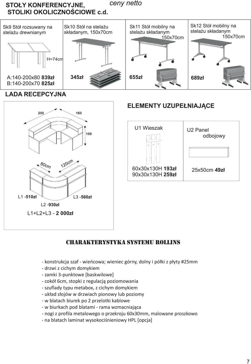 839z³ B:140-200x70 825z³ 345z³ 655z³ 689z³ LADA RECEPCYJNA ELEMENTY UZUPE NIAJ CE U1 Wieszak U2 Panel odbojowy 60x30x130H 193z³ 90x30x130H 259z³ 25x50cm 49z³ L1-510z³ L3-560z³ L2-930z³ L1+L2+L3-2