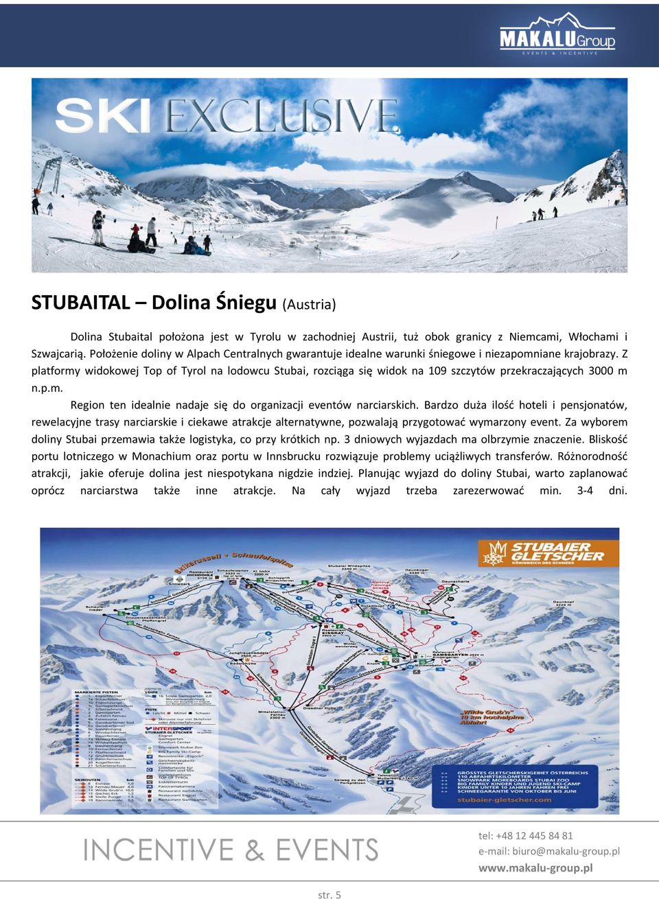 Z platformy widokowej Top of Tyrol na lodowcu Stubai, rozciąga się widok na 109 szczytów przekraczających 3000 m n.p.m. Region ten idealnie nadaje się do organizacji eventów narciarskich.