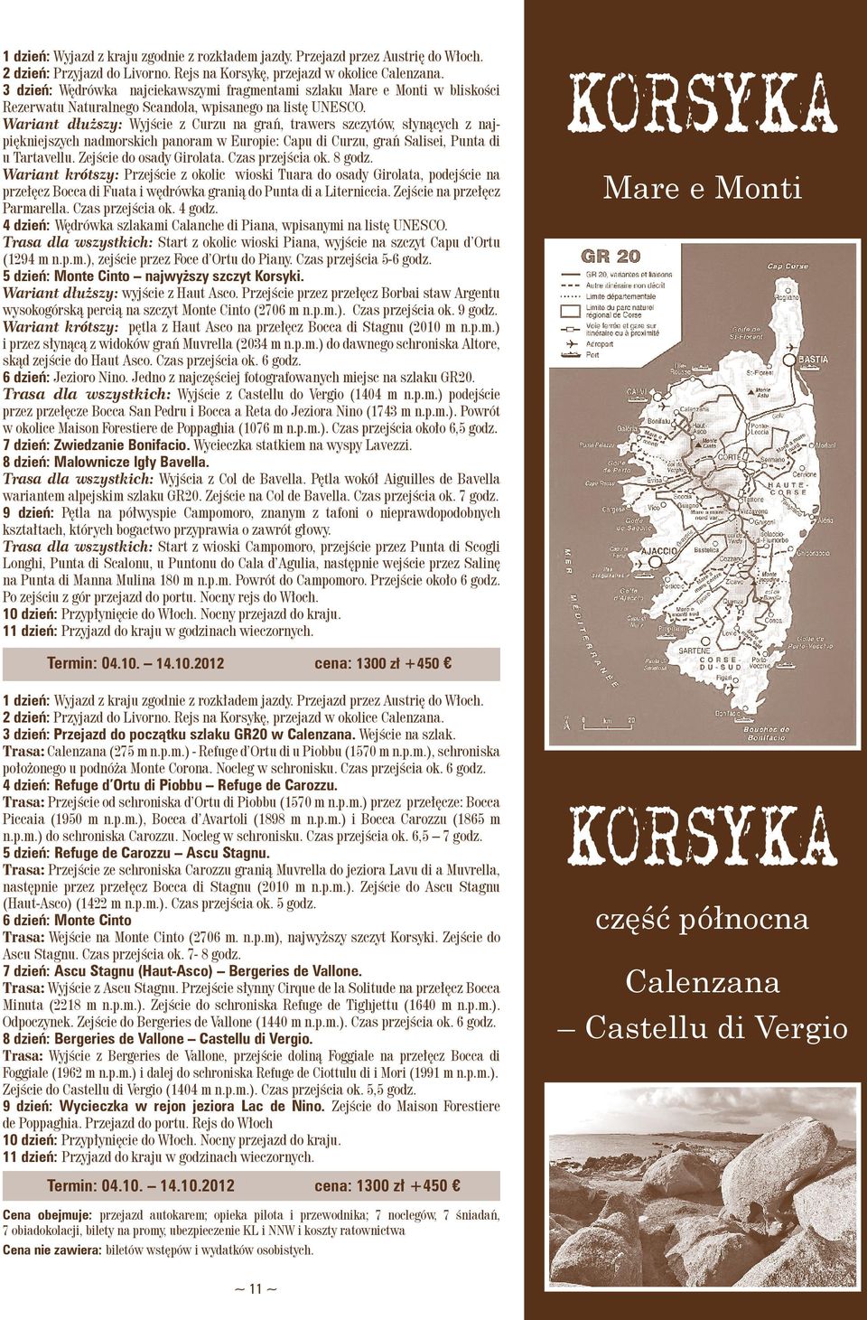 Wariant dłuższy: Wyjście z Curzu na grań, trawers szczytów, słynących z najpiękniejszych nadmorskich panoram w Europie: Capu di Curzu, grań Salisei, Punta di u Tartavellu. Zejście do osady Girolata.