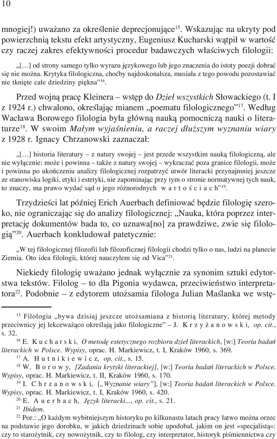 wyrazu jêzykowego lub jego znaczenia do istoty poezji dobraæ siê nie mo na. Krytyka filologiczna, choæby najdoskonalsza, musia³a z tego powodu pozostawiaæ nie tkniête ca³e dziedziny piêkna 16.