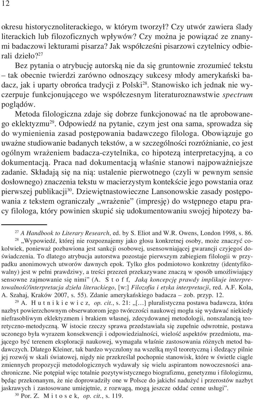 27 Bez pytania o atrybucjê autorsk¹ nie da siê gruntownie zrozumieæ tekstu tak obecnie twierdzi zarówno odnosz¹cy sukcesy m³ody amerykañski badacz, jak i uparty obroñca tradycji z Polski 28.