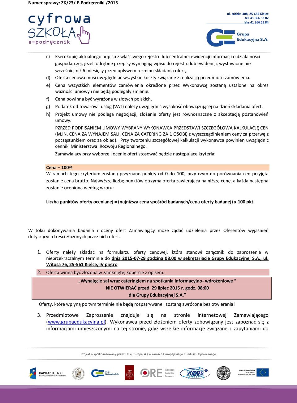 e) Cena wszystkich elementów zamówienia określone przez Wykonawcę zostaną ustalone na okres ważności umowy i nie będą podlegały zmianie. f) Cena powinna być wyrażona w złotych polskich.