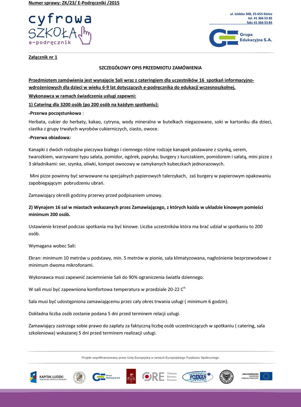 Wykonawca w ramach świadczenia usługi zapewni: 1) Catering dla 3200 osób (po 200 osób na każdym spotkaniu): -Przerwa poczęstunkowa : Herbata, cukier do herbaty, kakao, cytryna, wody mineralne w