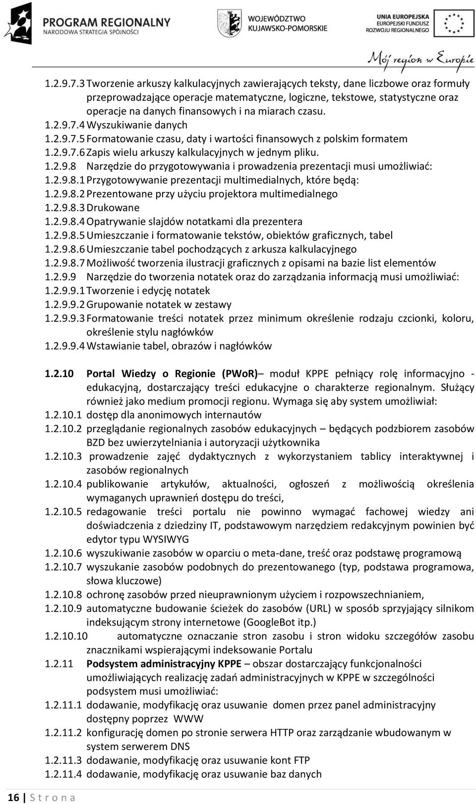 miarach czasu. 1.2.9.7.4 Wyszukiwanie danych 1.2.9.7.5 Formatowanie czasu, daty i wartości finansowych z polskim formatem 1.2.9.7.6 Zapis wielu arkuszy kalkulacyjnych w jednym pliku. 1.2.9.8 Narzędzie do przygotowywania i prowadzenia prezentacji musi umożliwiać: 1.