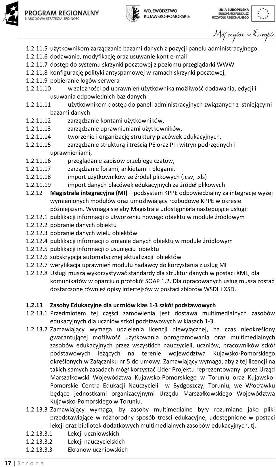 2.11.11 użytkownikom dostęp do paneli administracyjnych związanych z istniejącymi bazami danych 1.2.11.12 zarządzanie kontami użytkowników, 1.2.11.13 zarządzanie uprawnieniami użytkowników, 1.2.11.14 tworzenie i organizację struktury placówek edukacyjnych, 1.