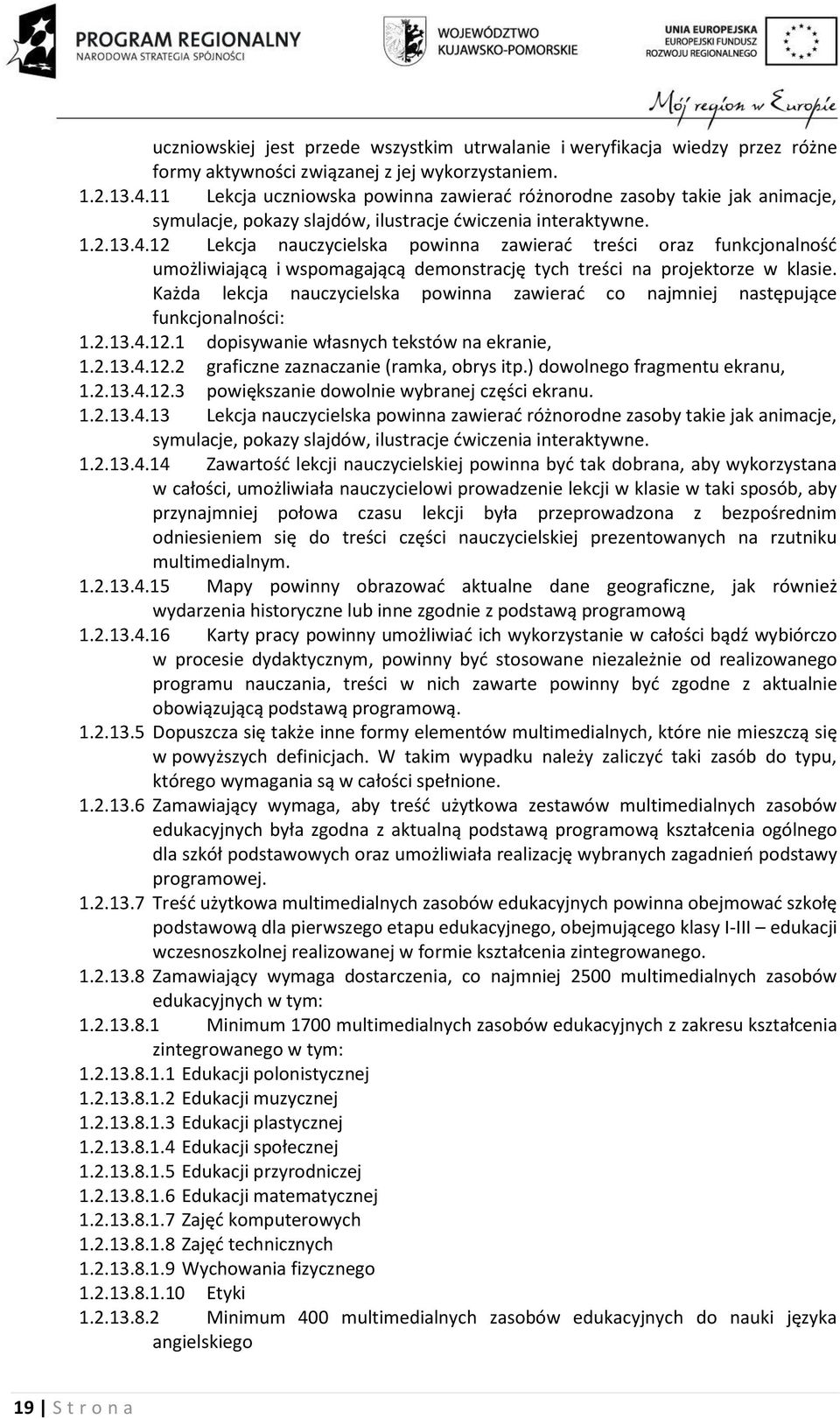 12 Lekcja nauczycielska powinna zawierać treści oraz funkcjonalność umożliwiającą i wspomagającą demonstrację tych treści na projektorze w klasie.