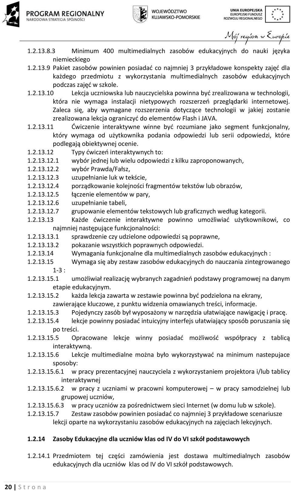 Zaleca się, aby wymagane rozszerzenia dotyczące technologii w jakiej zostanie zrealizowana lekcja ograniczyć do elementów Flash i JAVA. 1.2.13.