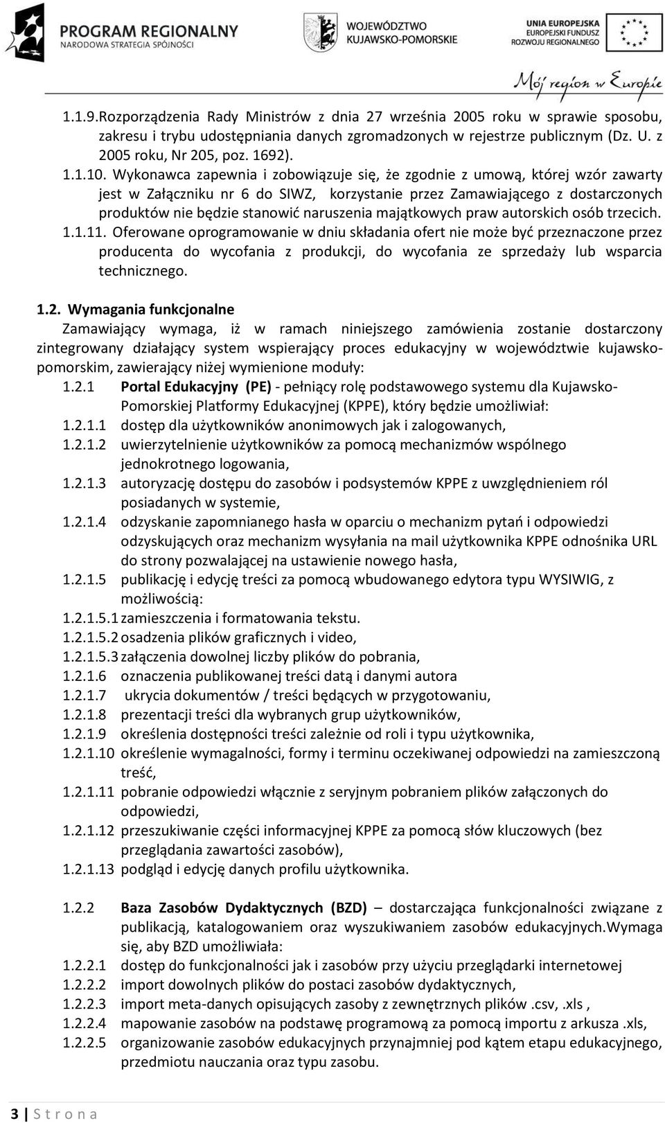 Wykonawca zapewnia i zobowiązuje się, że zgodnie z umową, której wzór zawarty jest w Załączniku nr 6 do SIWZ, korzystanie przez Zamawiającego z dostarczonych produktów nie będzie stanowić naruszenia