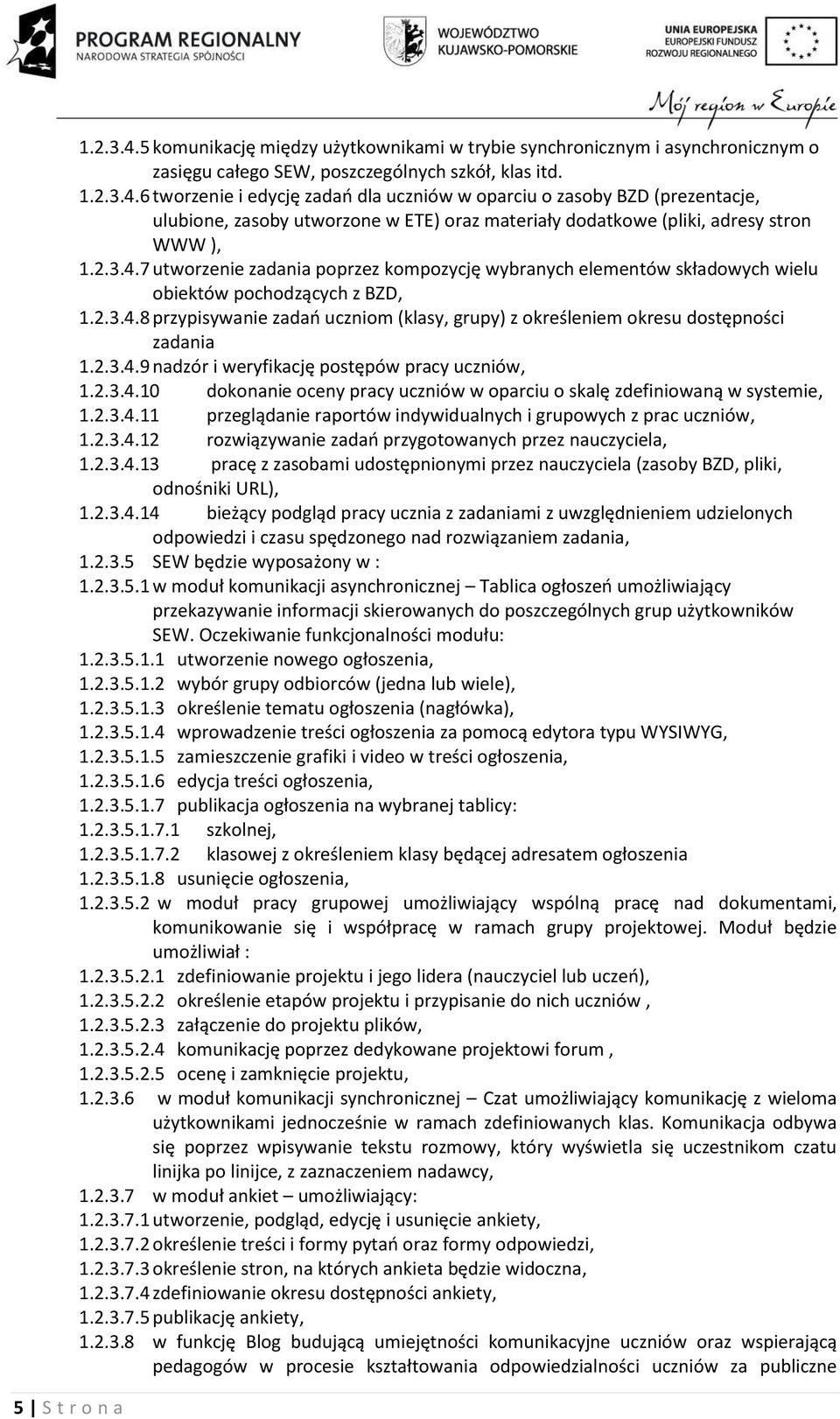 2.3.4.9 nadzór i weryfikację postępów pracy uczniów, 1.2.3.4.10 dokonanie oceny pracy uczniów w oparciu o skalę zdefiniowaną w systemie, 1.2.3.4.11 przeglądanie raportów indywidualnych i grupowych z prac uczniów, 1.