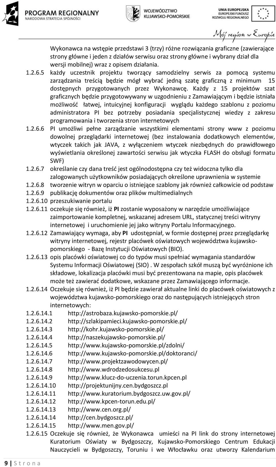 5 każdy uczestnik projektu tworzący samodzielny serwis za pomocą systemu zarządzania treścią będzie mógł wybrać jedną szatę graficzną z minimum 15 dostępnych przygotowanych przez Wykonawcę.