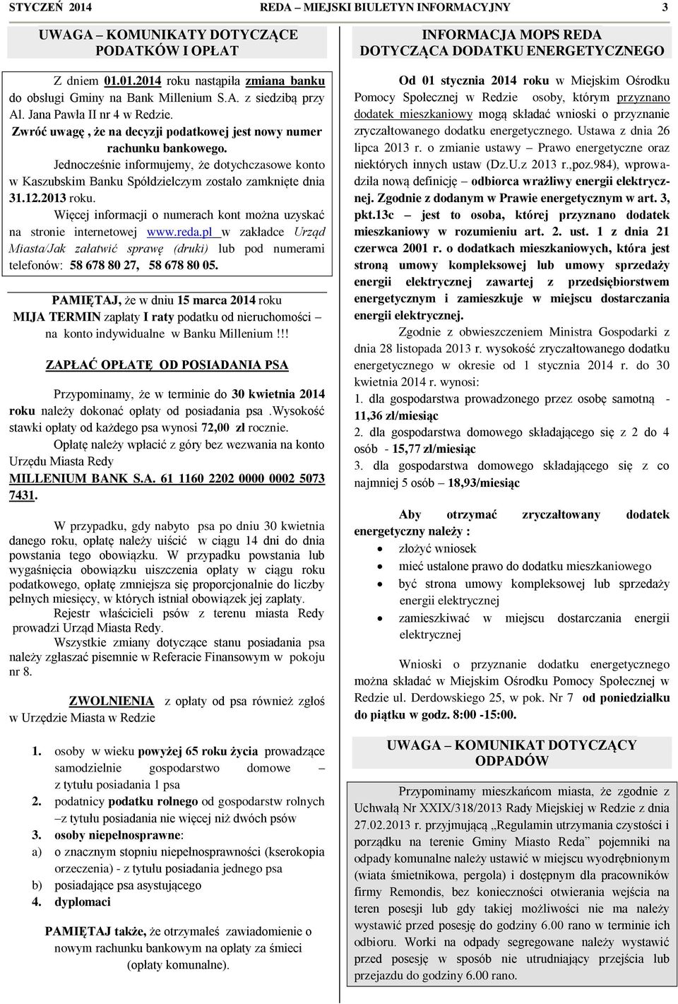 Jednocześnie informujemy, że dotychczasowe konto w Kaszubskim Banku Spółdzielczym zostało zamknięte dnia 31.12.2013 roku. Więcej informacji o numerach kont można uzyskać na stronie internetowej www.