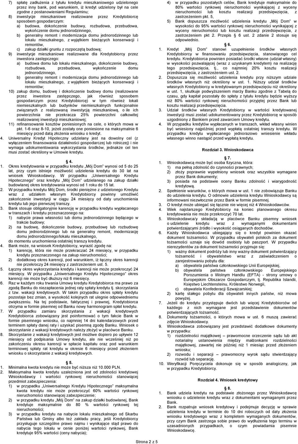 lub lokalu mieszkalnego, z wyjątkiem bieżących konserwacji i remontów, c) zakup działki gruntu z rozpoczętą budową; 9) inwestycje mieszkaniowe realizowane dla Kredytobiorcy przez inwestora