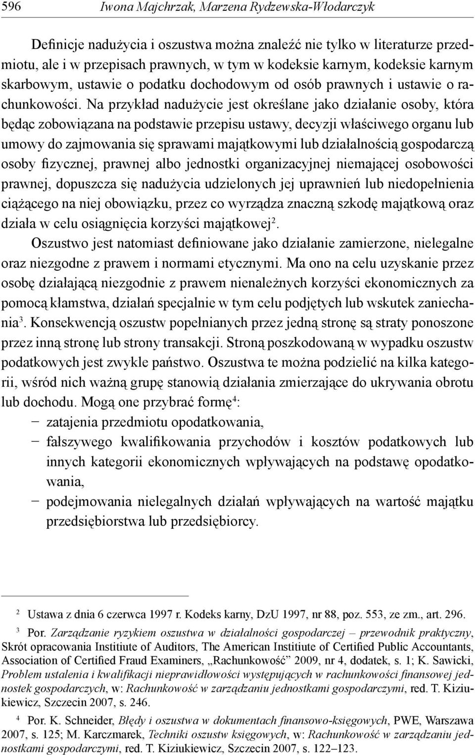 Na przykład nadużycie jest określane jako działanie osoby, która będąc zobowiązana na podstawie przepisu ustawy, decyzji właściwego organu lub umowy do zajmowania się sprawami majątkowymi lub