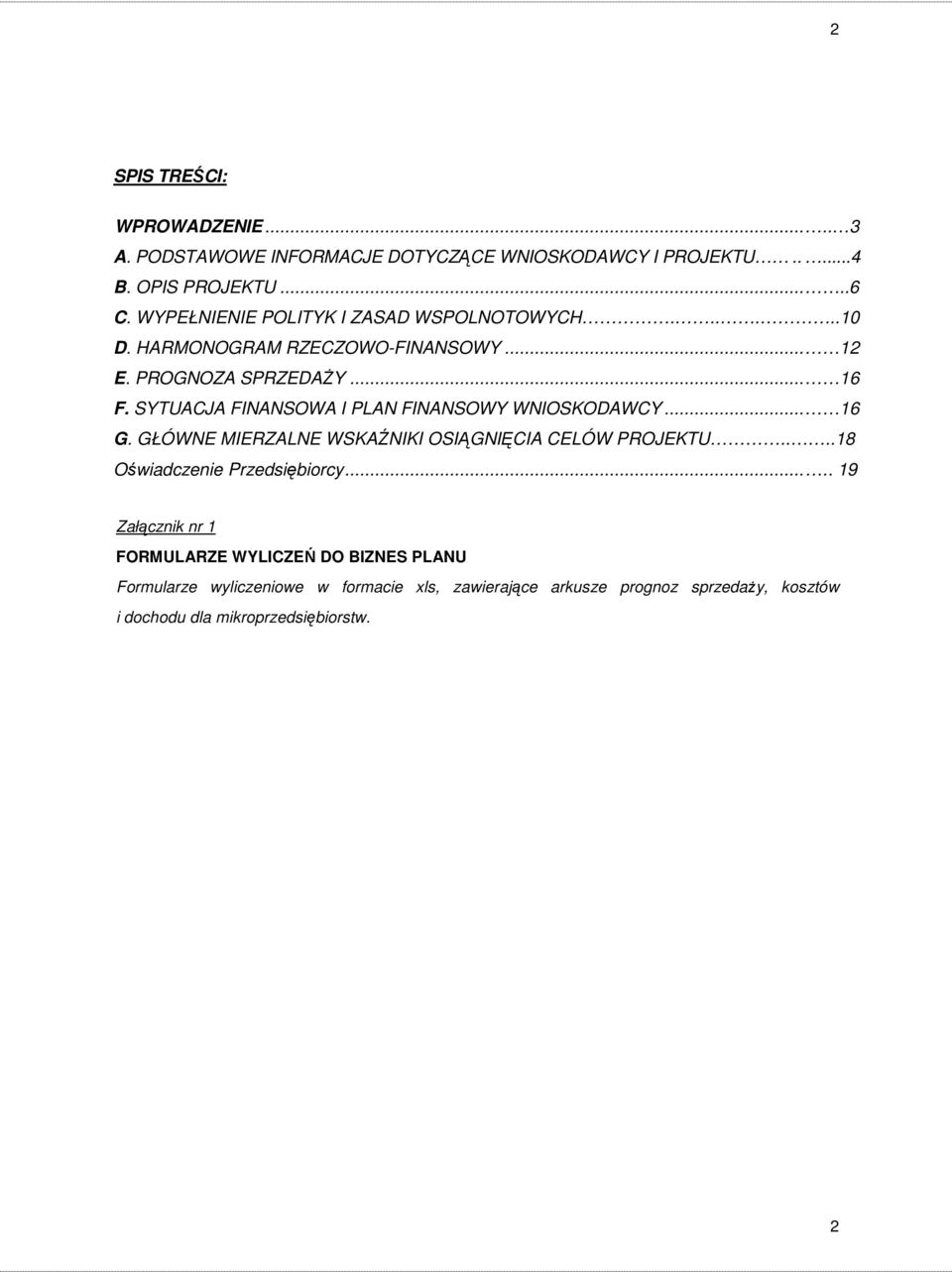 SYTUACJA FINANSOWA I PLAN FINANSOWY WNIOSKODAWCY... 16 G. GŁÓWNE MIERZALNE WSKAŹNIKI OSIĄGNIĘCIA CELÓW PROJEKTU....18 Oświadczenie Przedsiębiorcy.