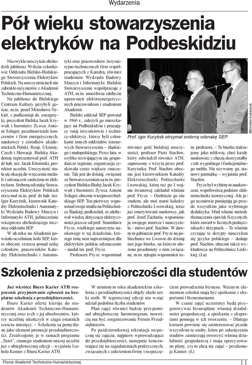 energetyki, prezydent Bielska Jacek Krywult i burmistrz Żywca Antoni Szlagor, przedstawiciele koncernów i firm energetycznych, naukowcy z ośrodków akademickich Polski, Rosji, Ukrainy, Czech i