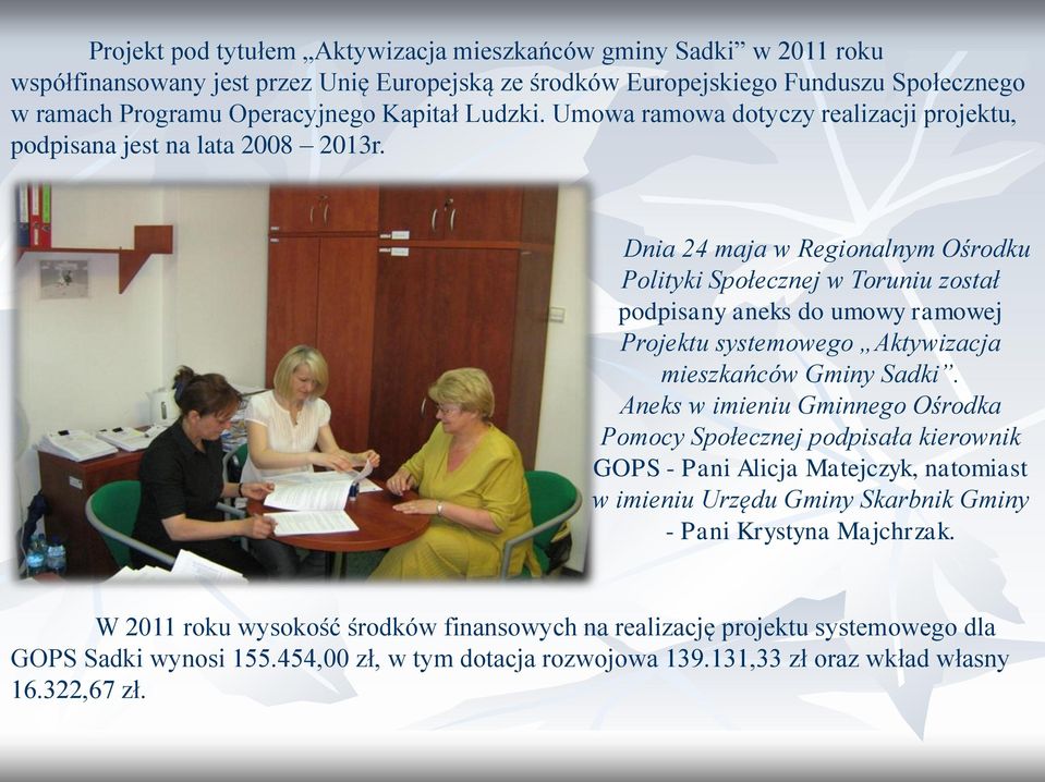Dnia 24 maja w Regionalnym Ośrodku Polityki Społecznej w Toruniu został podpisany aneks do umowy ramowej Projektu systemowego Aktywizacja mieszkańców Gminy Sadki.