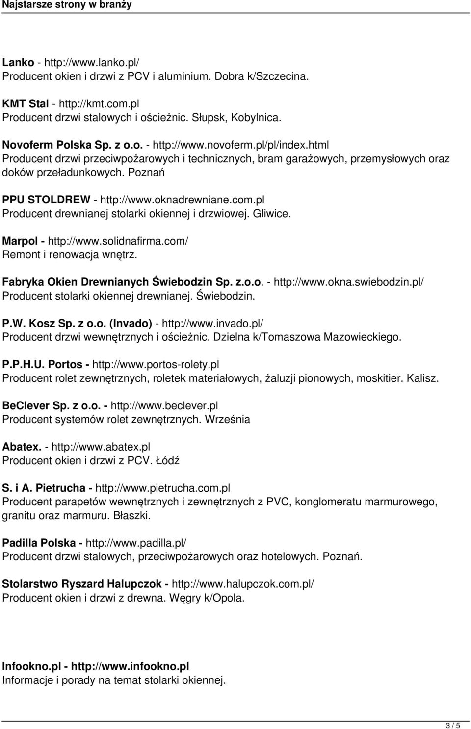 oknadrewniane.com.pl Producent drewnianej stolarki okiennej i drzwiowej. Gliwice. Marpol - http://www.solidnafirma.com/ Remont i renowacja wnętrz. Fabryka Okien Drewnianych Świebodzin Sp. z.o.o. - http://www.okna.swiebodzin.