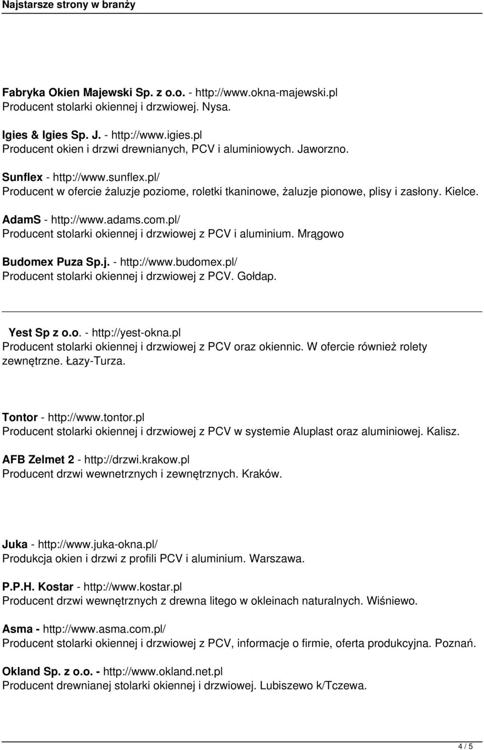 AdamS - http://www.adams.com.pl/ Producent stolarki okiennej i drzwiowej z PCV i aluminium. Mrągowo Budomex Puza Sp.j. - http://www.budomex.pl/ Producent stolarki okiennej i drzwiowej z PCV. Gołdap.