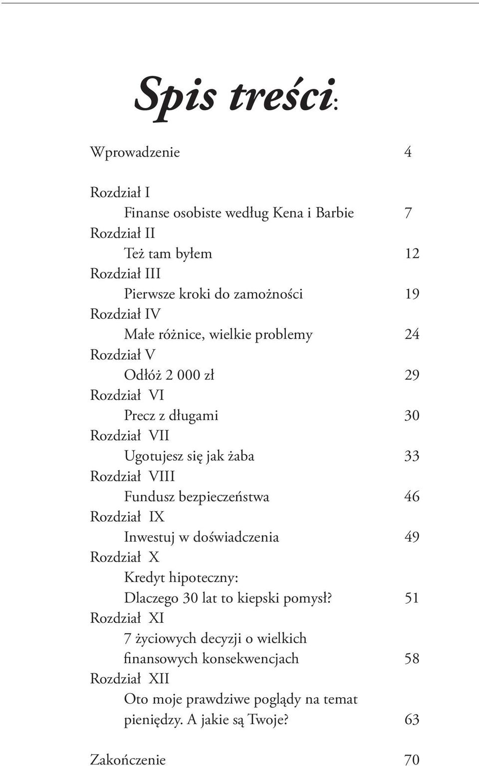 VIII Fundusz bezpieczeństwa 46 Rozdział IX Inwestuj w doświadczenia 49 Rozdział X Kredyt hipoteczny: Dlaczego 30 lat to kiepski pomysł?