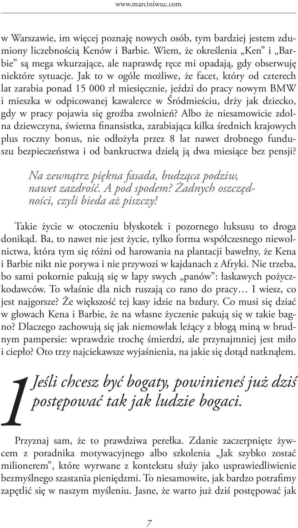 Jak to w ogóle możliwe, że facet, który od czterech lat zarabia ponad 15 000 zł miesięcznie, jeździ do pracy nowym BMW i mieszka w odpicowanej kawalerce w Śródmieściu, drży jak dziecko, gdy w pracy