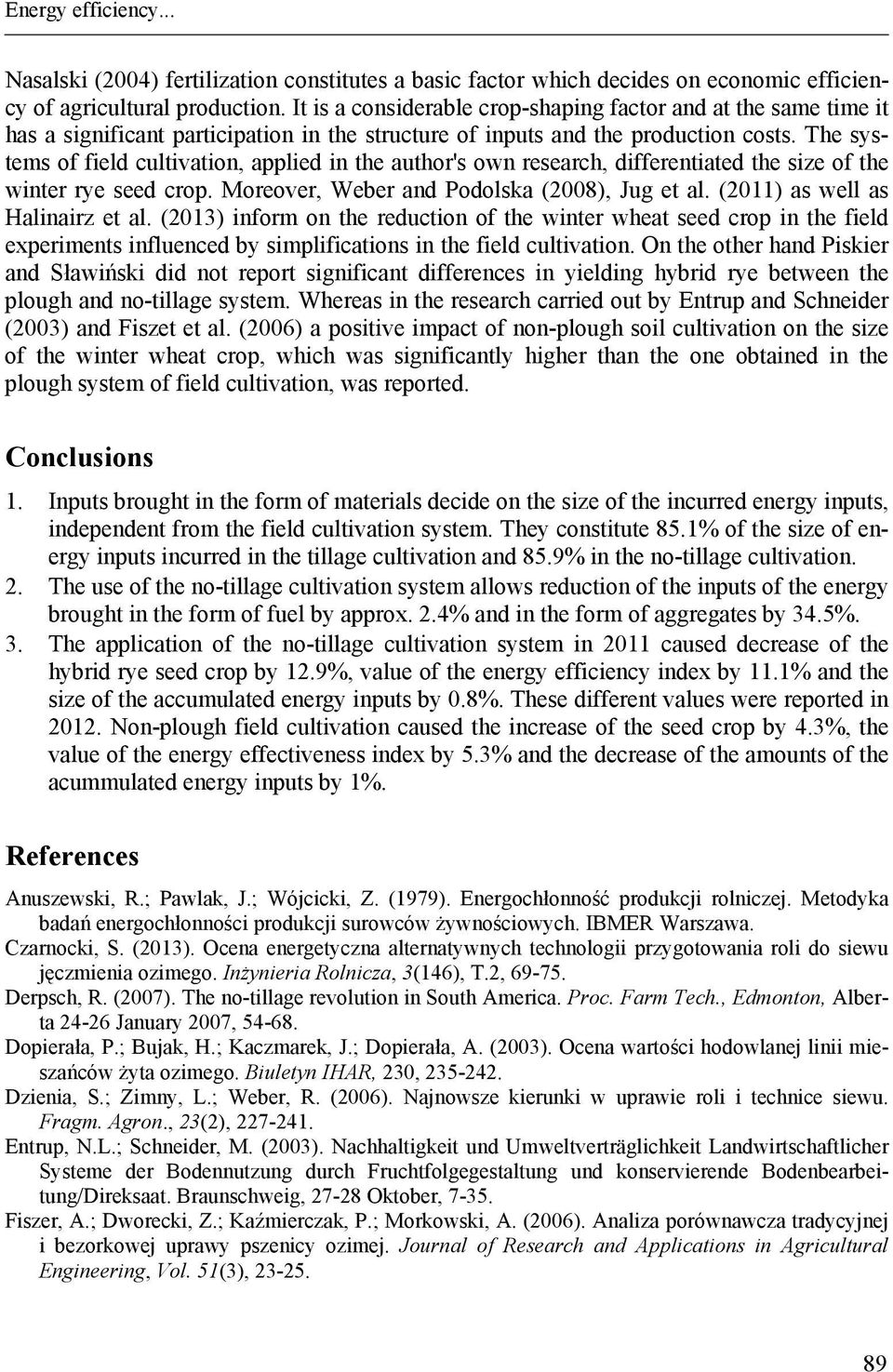 The systems of field cultivation, applied in the author's own research, differentiated the size of the winter rye seed crop. Moreover, Weber and Podolska (2008), Jug et al.