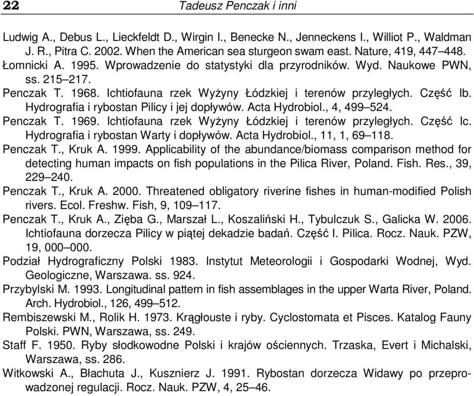 Hydrografia i rybostan Pilicy i jej dopływów. Acta Hydrobiol., 4, 499524. Penczak T. 1969. Ichtiofauna rzek WyŜyny Łódzkiej i terenów przyległych. Część Ic. Hydrografia i rybostan Warty i dopływów.