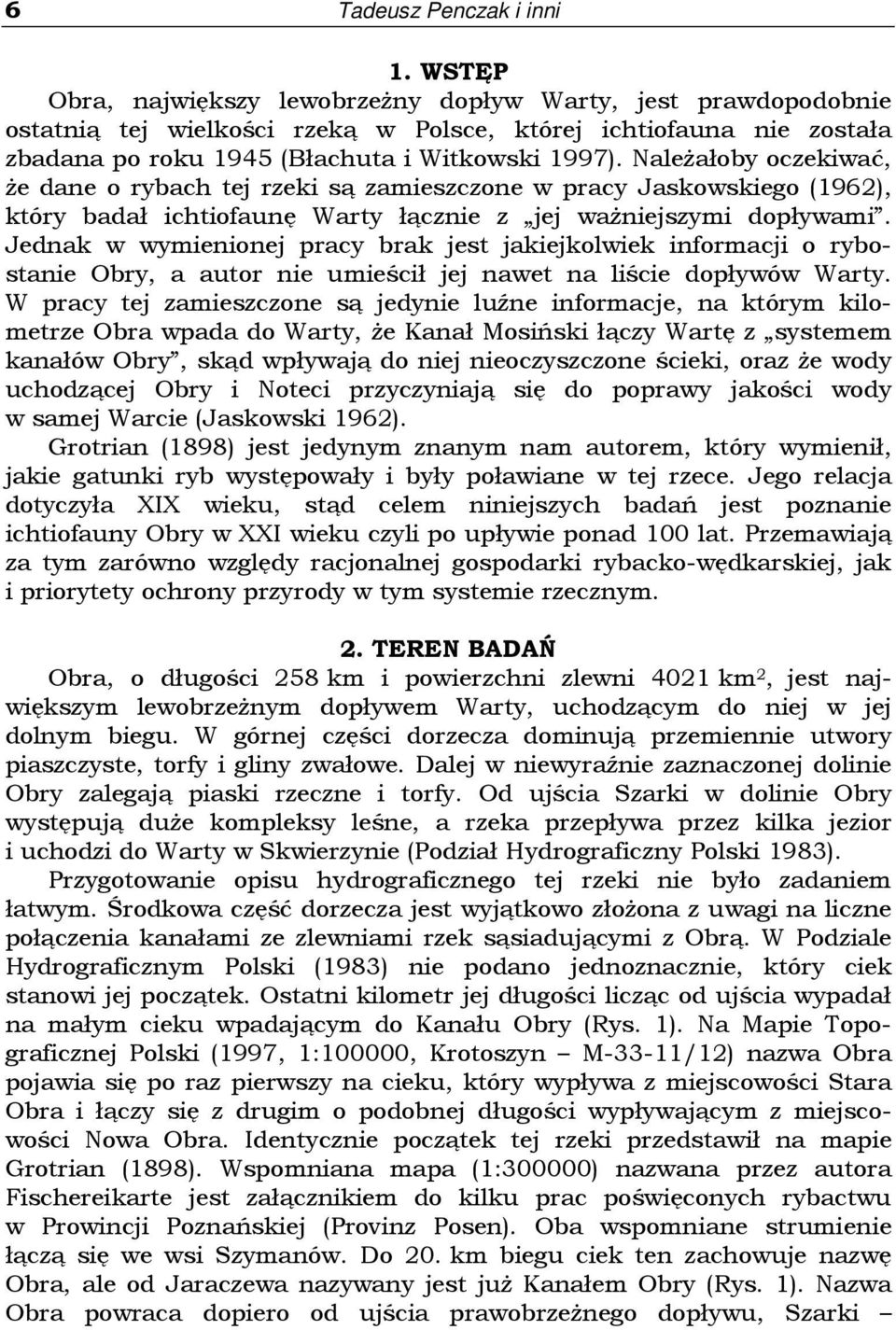 NaleŜałoby oczekiwać, Ŝe dane o rybach tej rzeki są zamieszczone w pracy Jaskowskiego (1962), który badał ichtiofaunę Warty łącznie z jej waŝniejszymi dopływami.