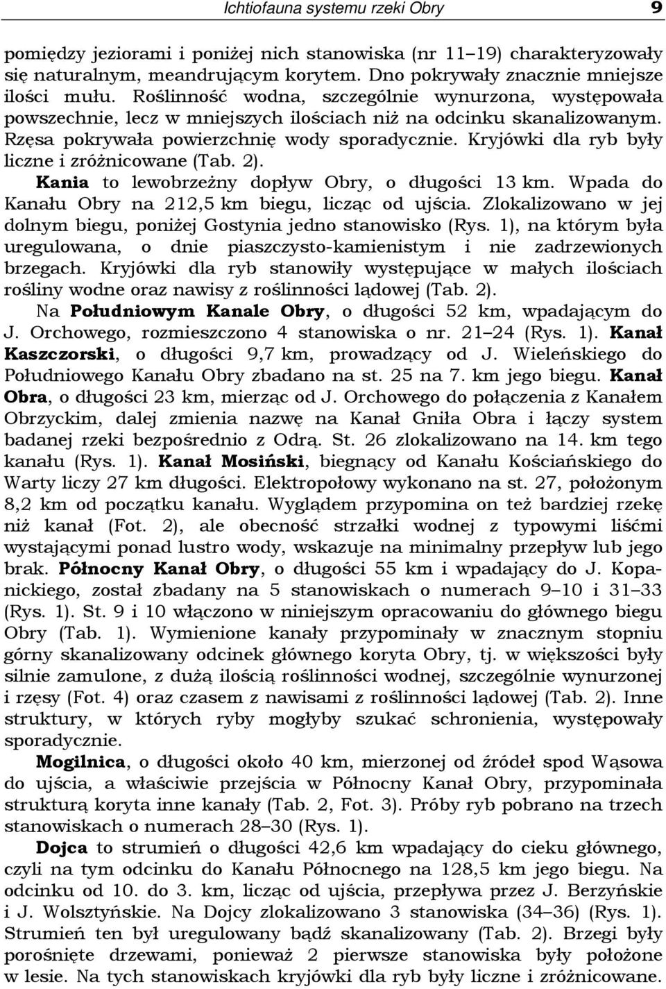 Kryjówki dla ryb były liczne i zróŝnicowane (Tab. 2). Kania to lewobrzeŝny dopływ Obry, o długości 13 km. Wpada do Kanału Obry na 212,5 km biegu, licząc od ujścia.