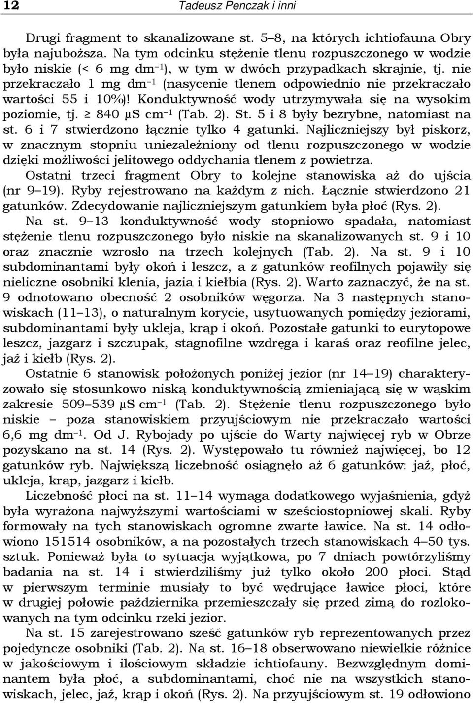 nie przekraczało 1 mg dm 1 (nasycenie tlenem odpowiednio nie przekraczało wartości 55 i %)! Konduktywność wody utrzymywała się na wysokim poziomie, tj. 840 µs cm 1 (Tab. 2). St.