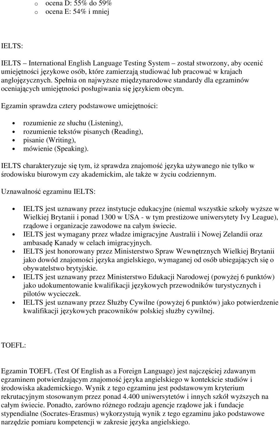 Egzamin sprawdza cztery podstawowe umiejętności: rozumienie ze słuchu (Listening), rozumienie tekstów pisanych (Reading), pisanie (Writing), mówienie (Speaking).