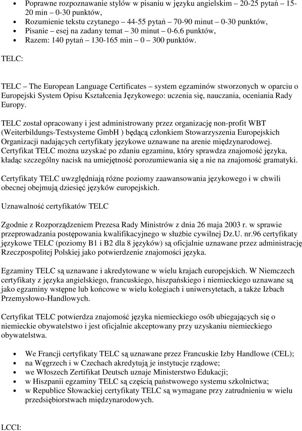 TELC: TELC The European Language Certificates system egzaminów stworzonych w oparciu o Europejski System Opisu Kształcenia Językowego: uczenia się, nauczania, oceniania Rady Europy.