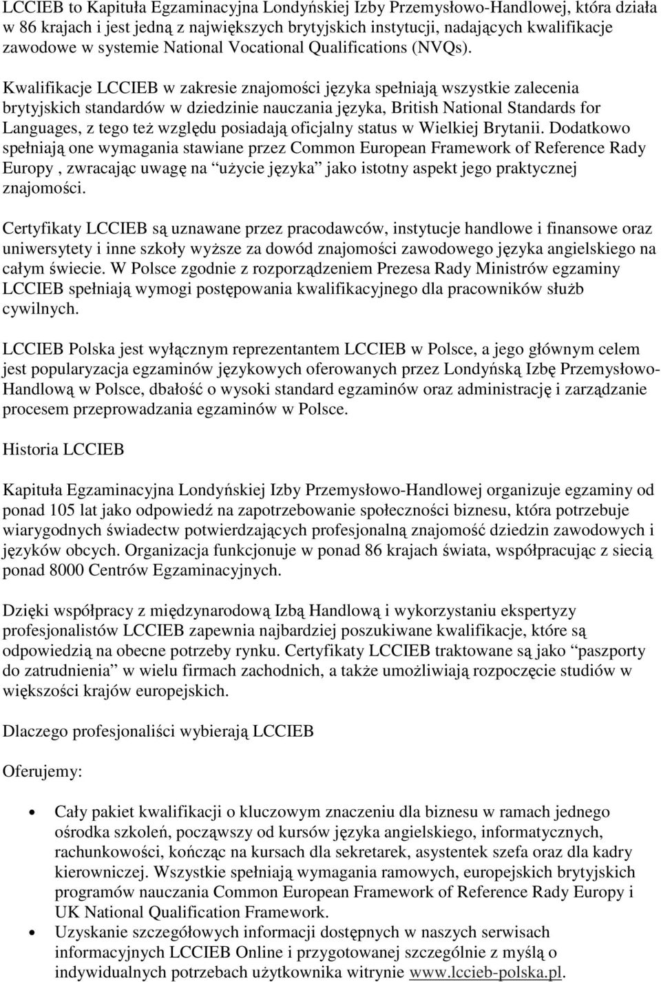 Kwalifikacje LCCIEB w zakresie znajomości języka spełniają wszystkie zalecenia brytyjskich standardów w dziedzinie nauczania języka, British National Standards for Languages, z tego teŝ względu