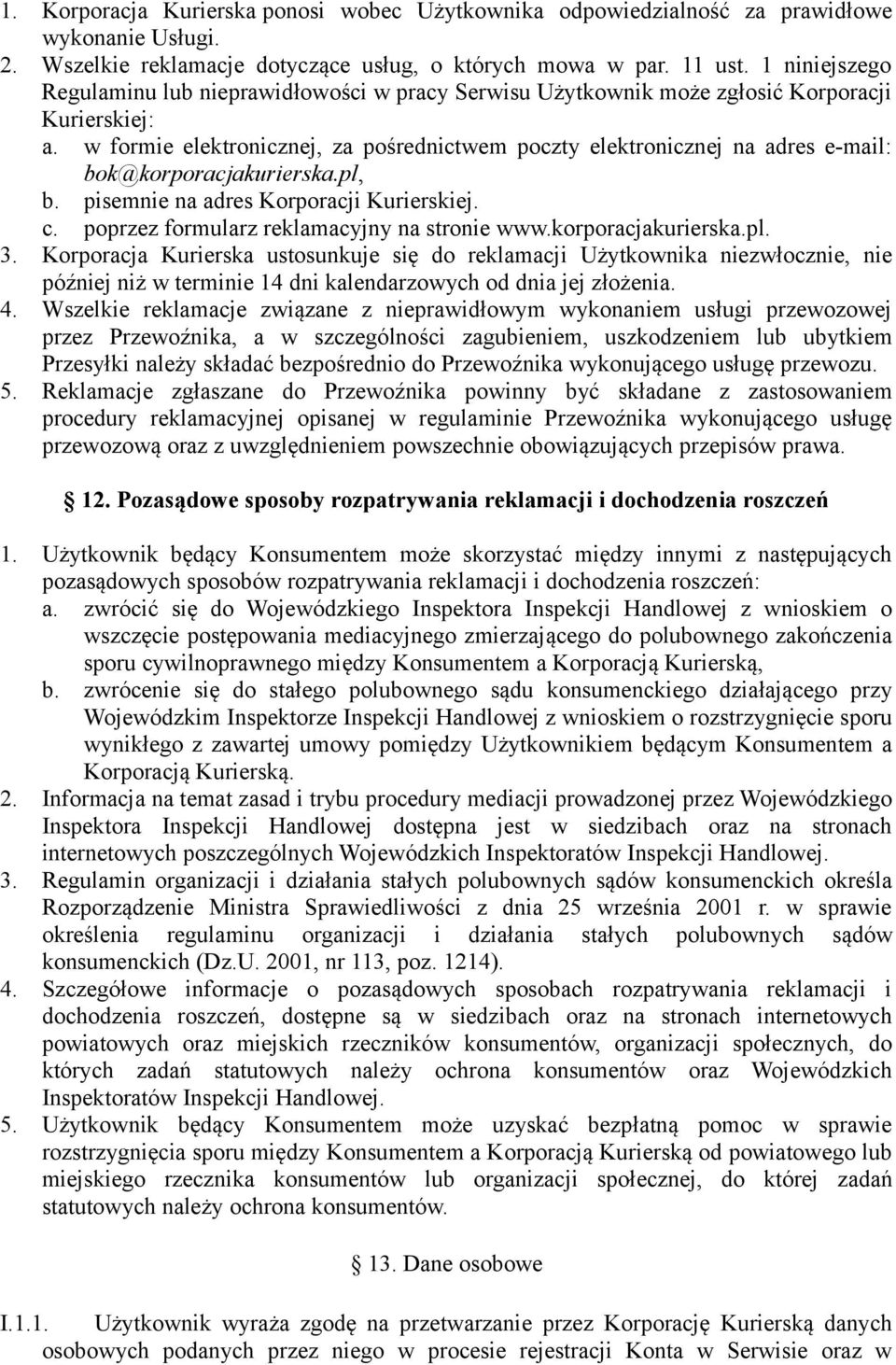 w formie elektronicznej, za pośrednictwem poczty elektronicznej na adres e-mail: bok@korporacjakurierska.pl, b. pisemnie na adres Korporacji Kurierskiej. c.