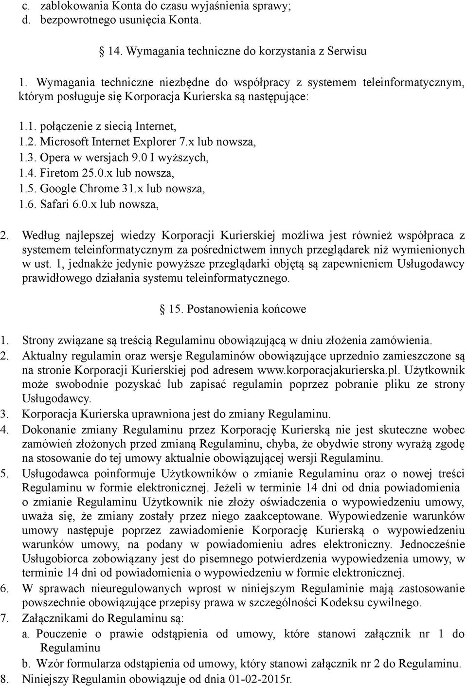 Microsoft Internet Explorer 7.x lub nowsza, 1.3. Opera w wersjach 9.0 I wyższych, 1.4. Firetom 25.0.x lub nowsza, 1.5. Google Chrome 31.x lub nowsza, 1.6. Safari 6.0.x lub nowsza, 2.