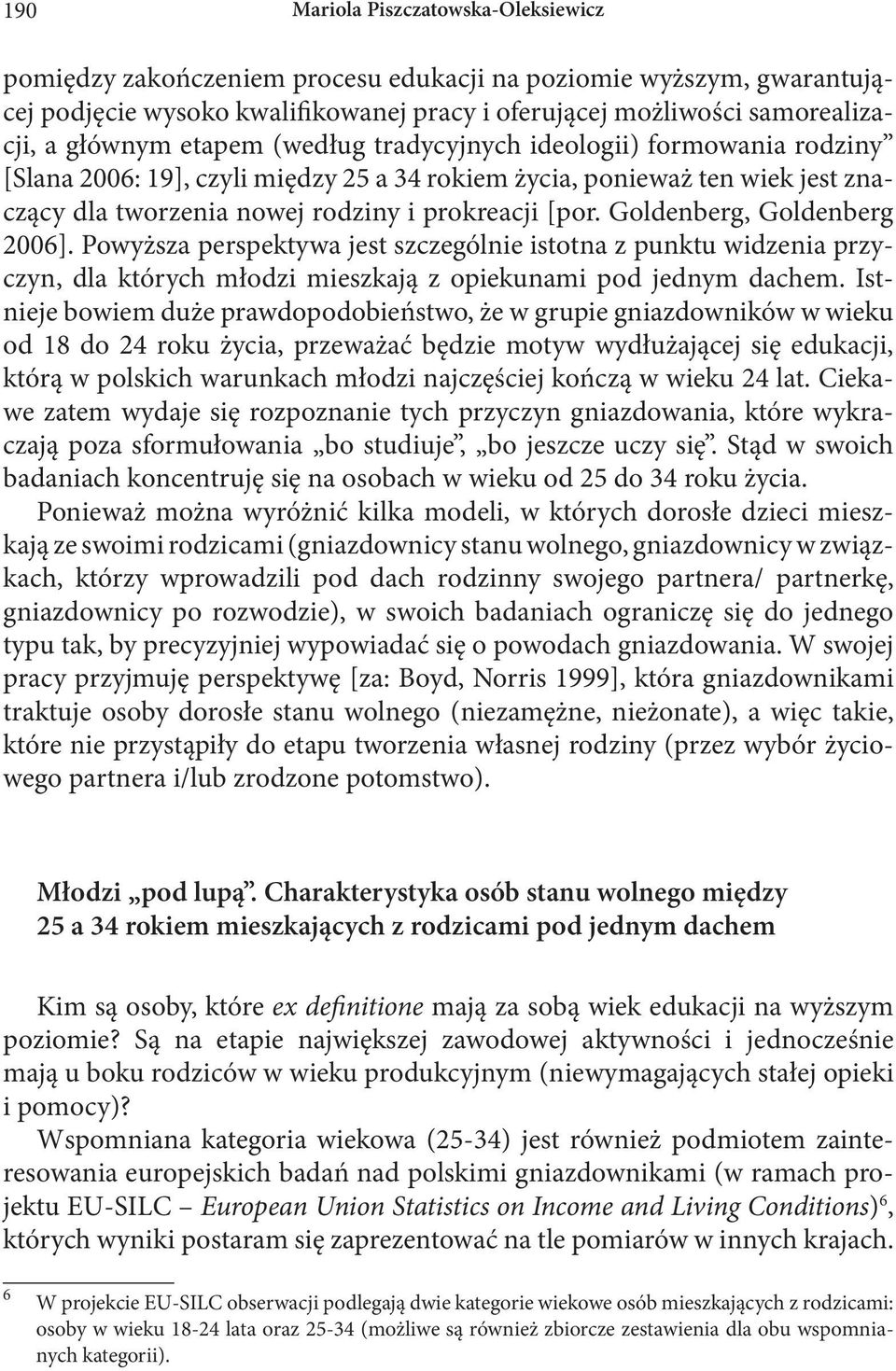 Powyższa perspektywa jest szczególnie istotna z punktu widzenia przyczyn, dla których młodzi mieszkają z opiekunami pod jednym dachem.