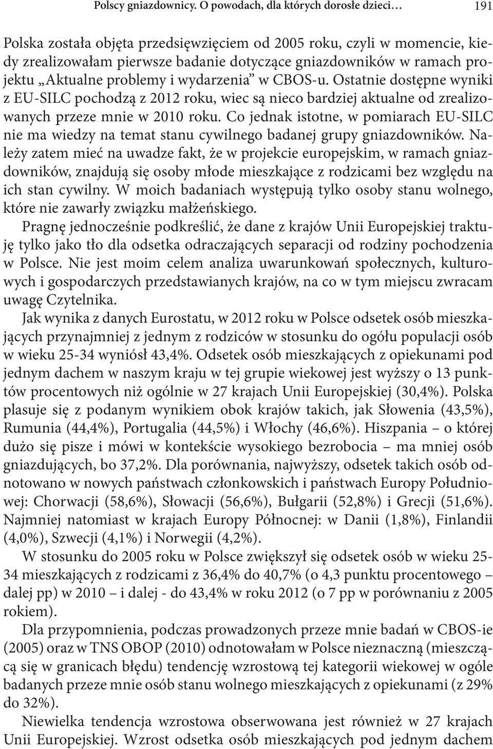 Aktualne problemy i wydarzenia w CBOS-u. Ostatnie dostępne wyniki z EU-SILC pochodzą z 2012 roku, wiec są nieco bardziej aktualne od zrealizowanych przeze mnie w 2010 roku.