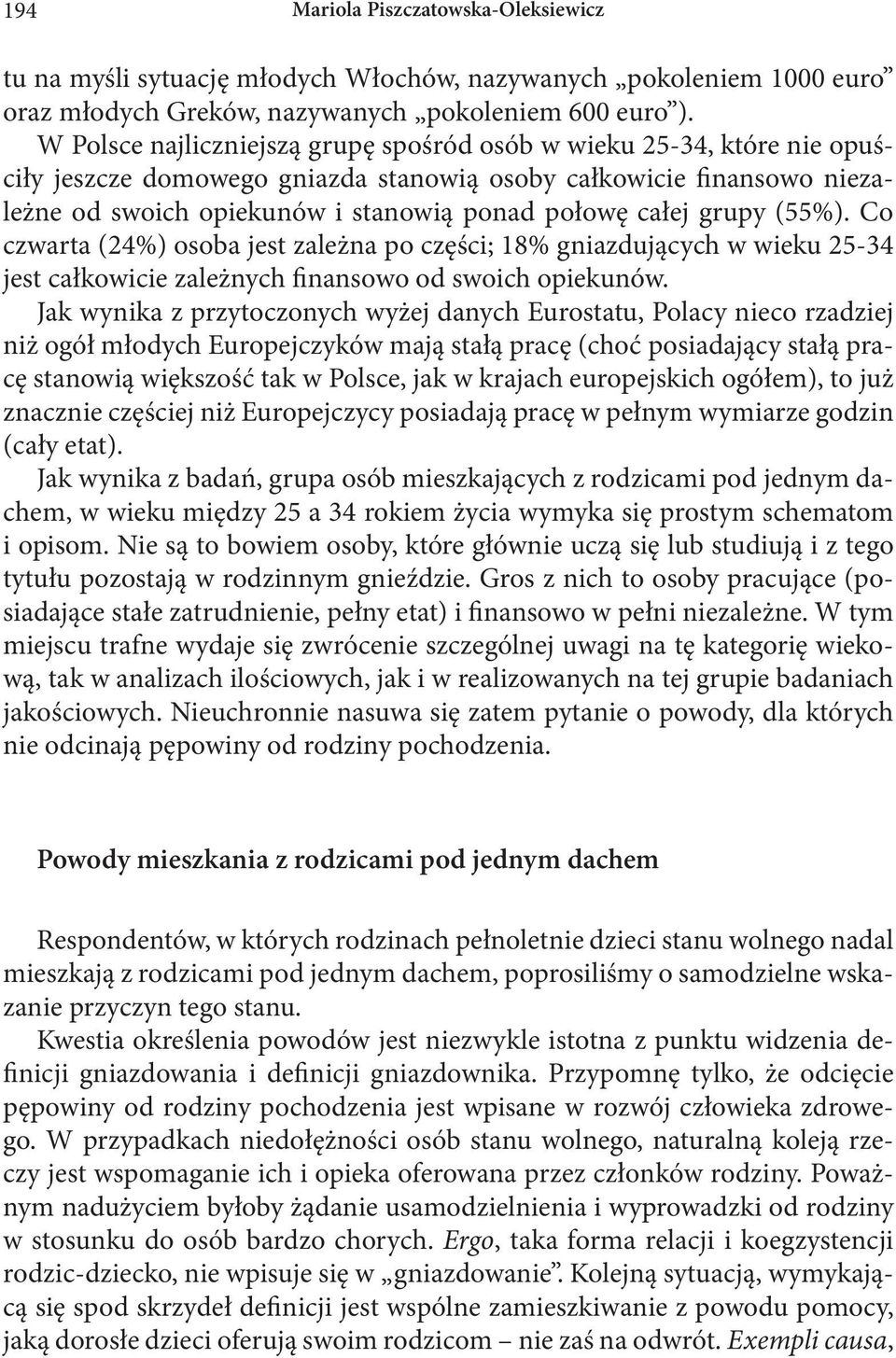 grupy (55%). Co czwarta (24%) osoba jest zależna po części; 18% gniazdujących w wieku 25-34 jest całkowicie zależnych finansowo od swoich opiekunów.