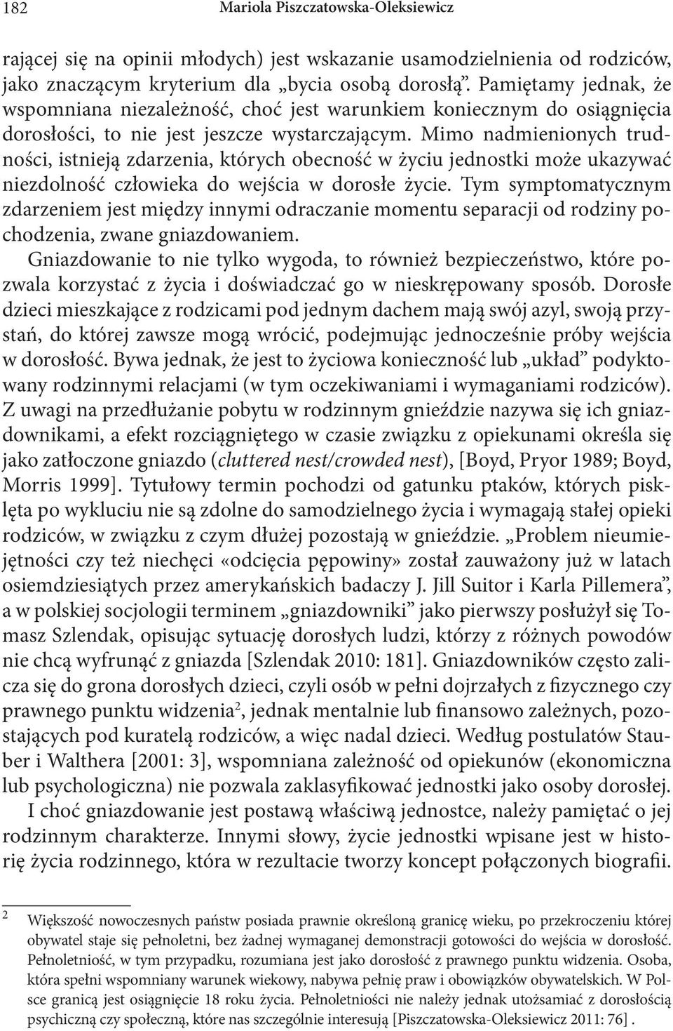 Mimo nadmienionych trudności, istnieją zdarzenia, których obecność w życiu jednostki może ukazywać niezdolność człowieka do wejścia w dorosłe życie.