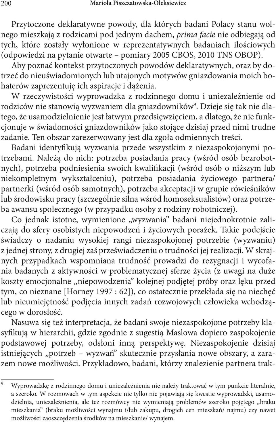 Aby poznać kontekst przytoczonych powodów deklaratywnych, oraz by dotrzeć do nieuświadomionych lub utajonych motywów gniazdowania moich bohaterów zaprezentuję ich aspiracje i dążenia.