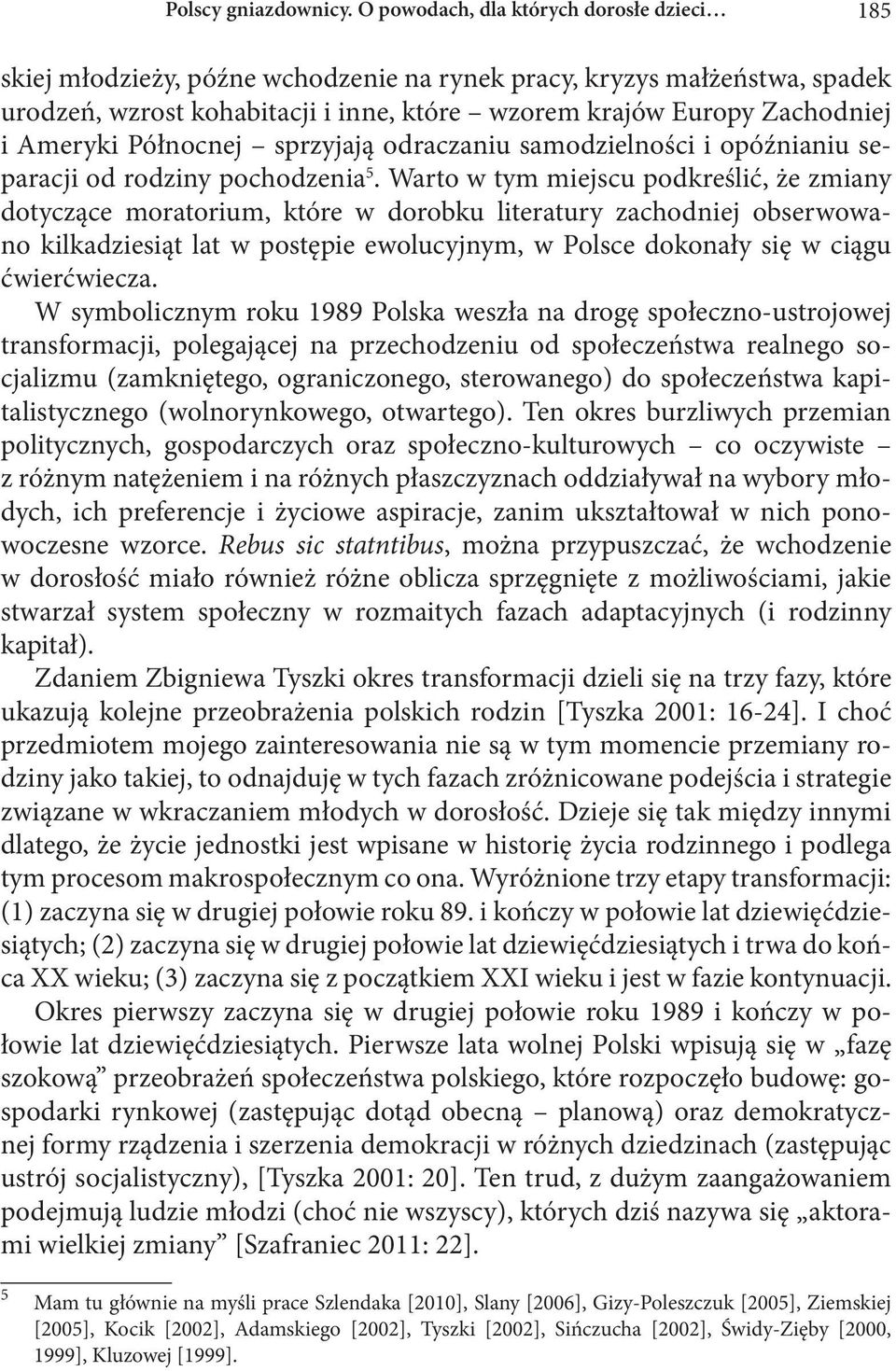 Ameryki Północnej sprzyjają odraczaniu samodzielności i opóźnianiu separacji od rodziny pochodzenia 5.