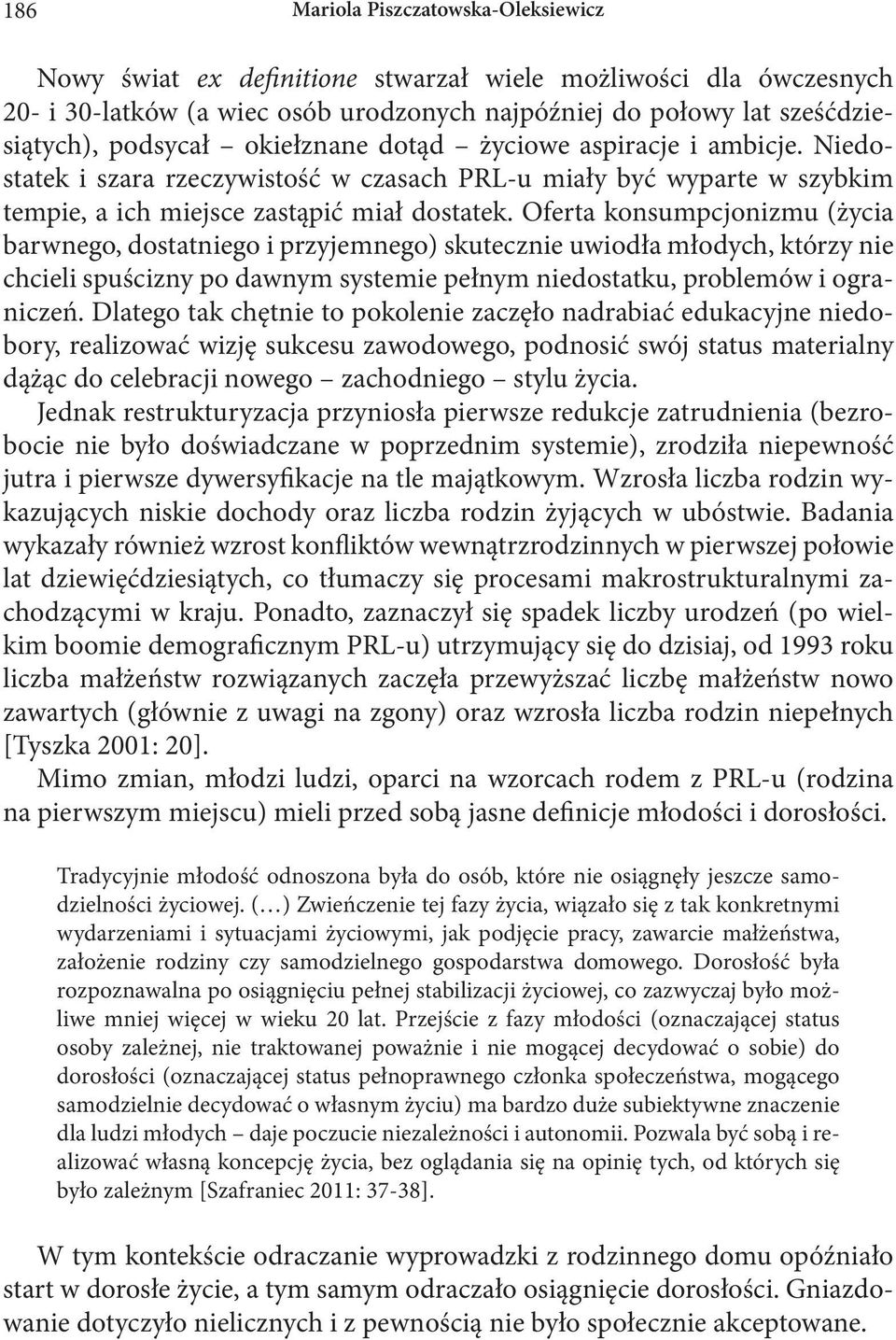 Oferta konsumpcjonizmu (życia barwnego, dostatniego i przyjemnego) skutecznie uwiodła młodych, którzy nie chcieli spuścizny po dawnym systemie pełnym niedostatku, problemów i ograniczeń.